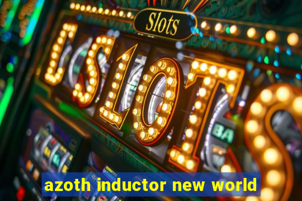 azoth inductor new world